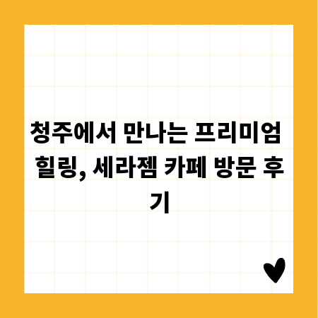 청주에서 만나는 프리미엄 힐링, 세라젬 카페 방문 후기