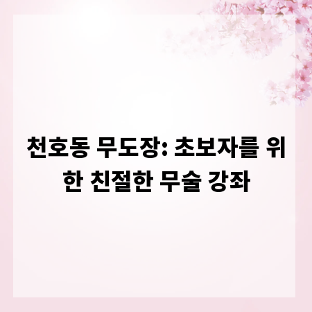 천호동 무도장: 초보자를 위한 친절한 무술 강좌