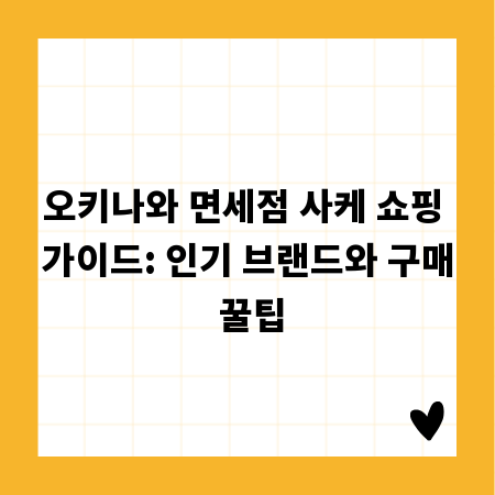 오키나와 면세점 사케 쇼핑 가이드: 인기 브랜드와 구매 꿀팁