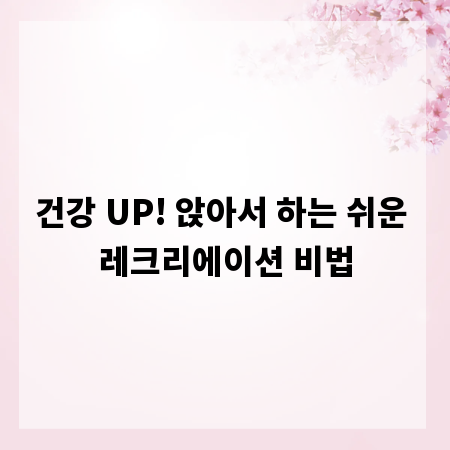 건강 UP! 앉아서 하는 쉬운 레크리에이션 비법