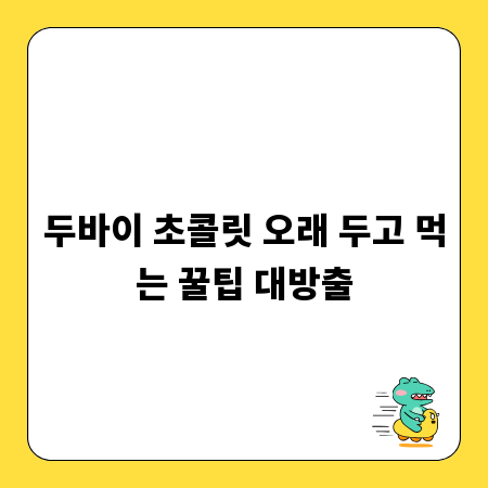 두바이 초콜릿 오래 두고 먹는 꿀팁 대방출