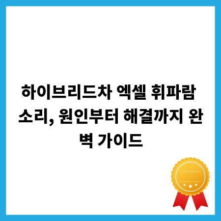 하이브리드차 엑셀 휘파람 소리, 원인부터 해결까지 완벽 가이드