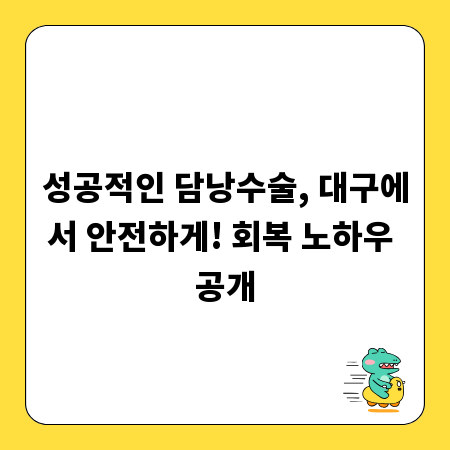 성공적인 담낭수술, 대구에서 안전하게! 회복 노하우 공개