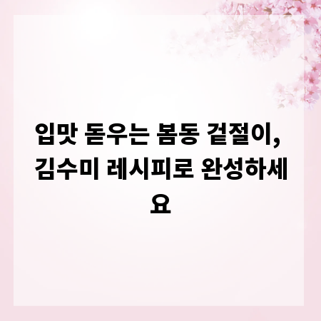 입맛 돋우는 봄동 겉절이, 김수미 레시피로 완성하세요