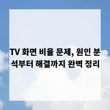 TV 화면 비율 문제, 원인 분석부터 해결까지 완벽 정리