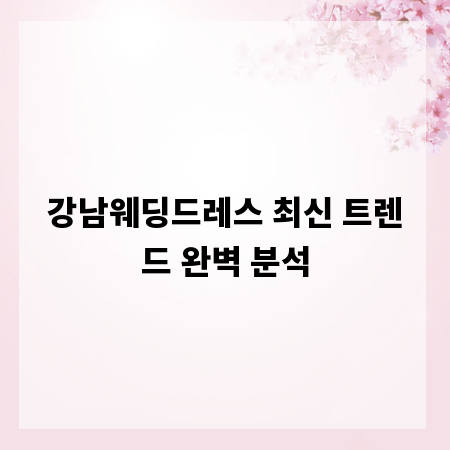 강남웨딩드레스 최신 트렌드 완벽 분석