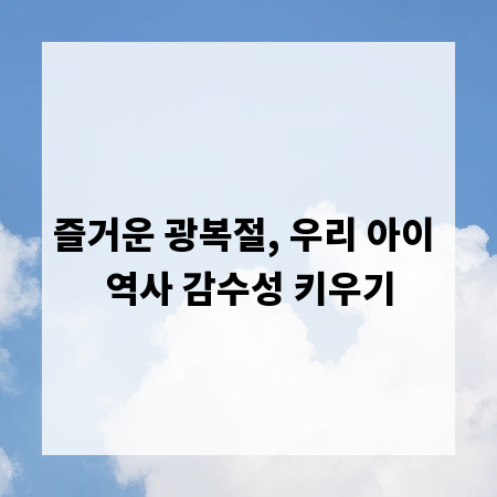 즐거운 광복절, 우리 아이 역사 감수성 키우기