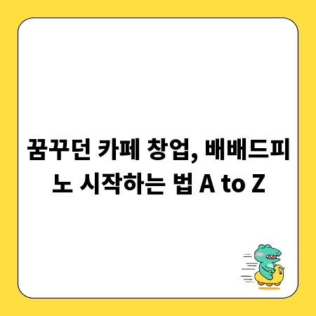 꿈꾸던 카페 창업, 배배드피노 시작하는 법 A to Z