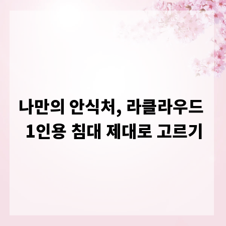 나만의 안식처, 라클라우드 1인용 침대 제대로 고르기