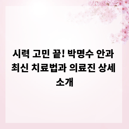 시력 고민 끝! 박명수 안과 최신 치료법과 의료진 상세 소개
