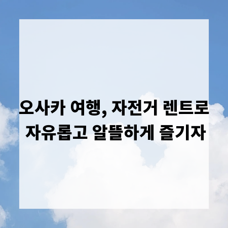 오사카 여행, 자전거 렌트로 자유롭고 알뜰하게 즐기자