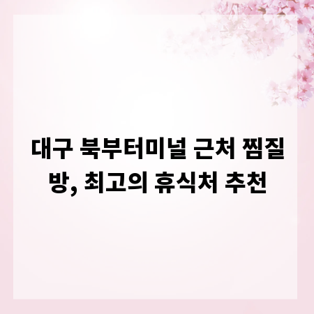 대구 북부터미널 근처 찜질방, 최고의 휴식처 추천
