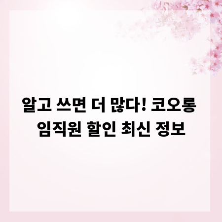 알고 쓰면 더 많다! 코오롱 임직원 할인 최신 정보