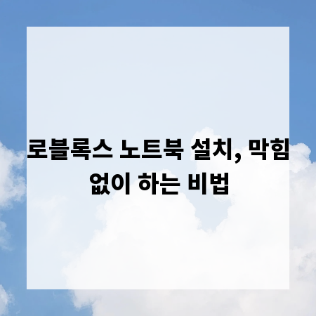 로블록스 노트북 설치, 막힘없이 하는 비법