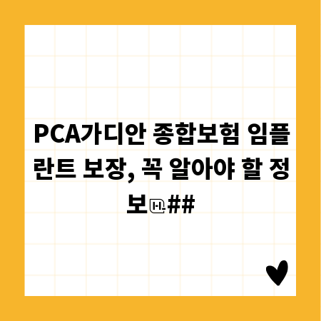 PCA가디안 종합보험 임플란트 보장, 꼭 알아야 할 정보
##
