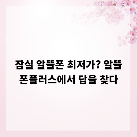 잠실 알뜰폰 최저가? 알뜰폰플러스에서 답을 찾다