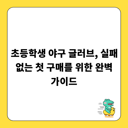 초등학생 야구 글러브, 실패 없는 첫 구매를 위한 완벽 가이드