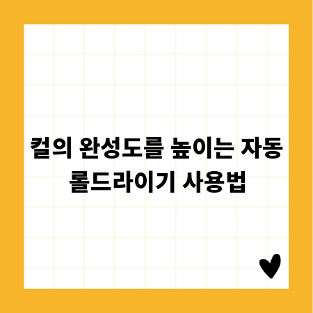 컬의 완성도를 높이는 자동롤드라이기 사용법
