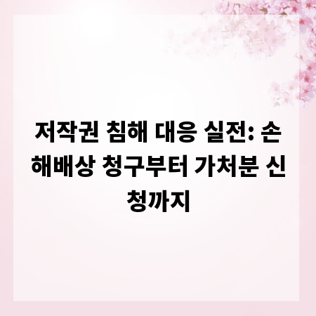 저작권 침해 대응 실전: 손해배상 청구부터 가처분 신청까지