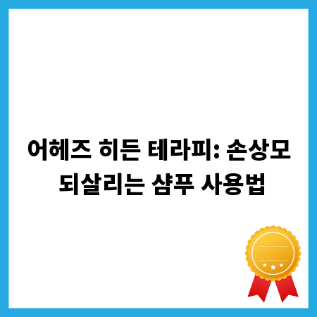 어헤즈 히든 테라피: 손상모 되살리는 샴푸 사용법