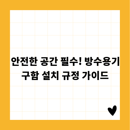 안전한 공간 필수! 방수용기구함 설치 규정 가이드