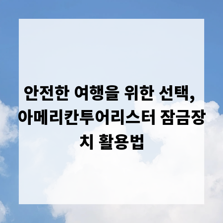 안전한 여행을 위한 선택, 아메리칸투어리스터 잠금장치 활용법