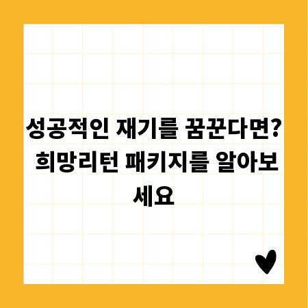 성공적인 재기를 꿈꾼다면? 희망리턴 패키지를 알아보세요