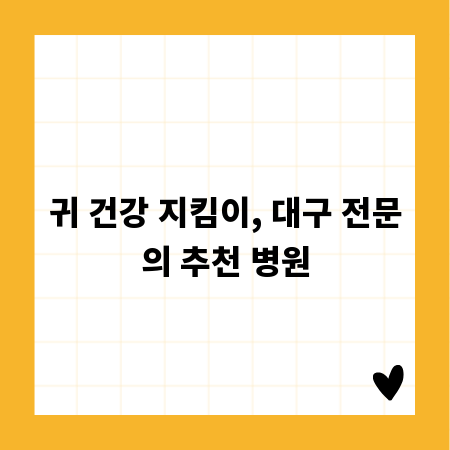 귀 건강 지킴이, 대구 전문의 추천 병원