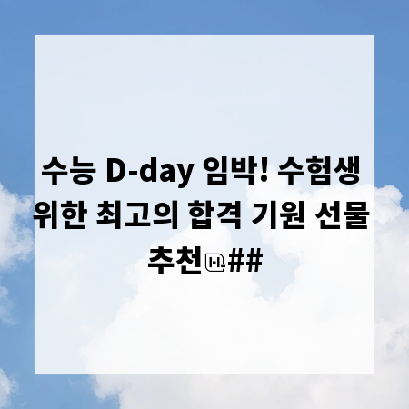 수능 D-day 임박! 수험생 위한 최고의 합격 기원 선물 추천
##