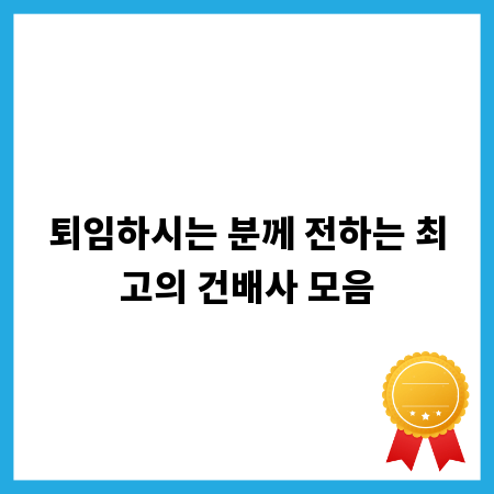 퇴임하시는 분께 전하는 최고의 건배사 모음