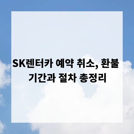 SK렌터카 예약 취소, 환불 기간과 절차 총정리