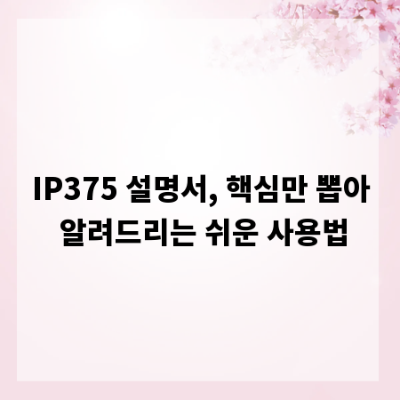 IP375 설명서, 핵심만 뽑아 알려드리는 쉬운 사용법