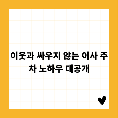이웃과 싸우지 않는 이사 주차 노하우 대공개