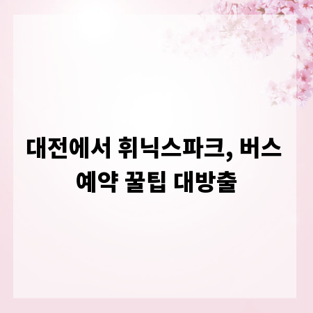 대전에서 휘닉스파크, 버스 예약 꿀팁 대방출