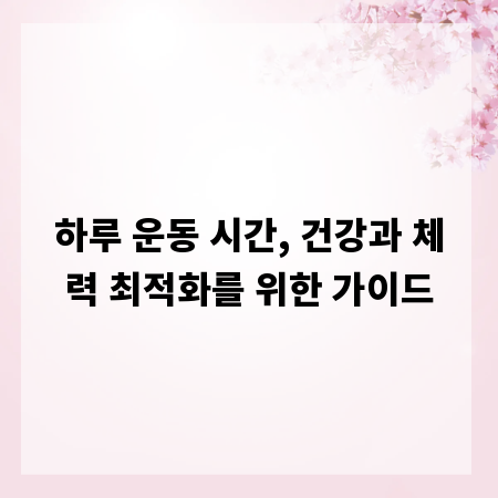 하루 운동 시간, 건강과 체력 최적화를 위한 가이드