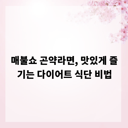 매불쇼 곤약라면, 맛있게 즐기는 다이어트 식단 비법