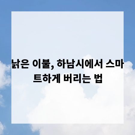 낡은 이불, 하남시에서 스마트하게 버리는 법