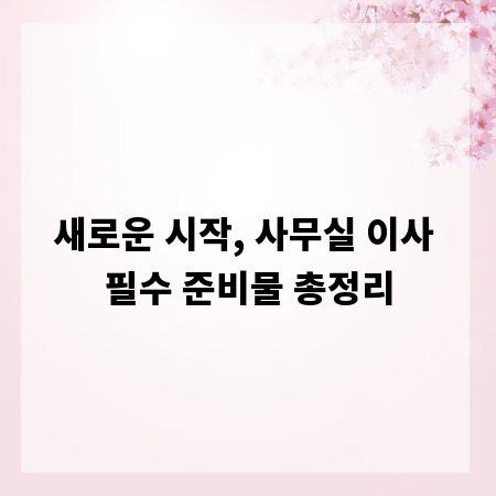 새로운 시작, 사무실 이사 필수 준비물 총정리