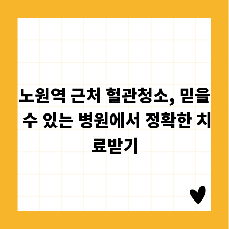 노원역 근처 헐관청소, 믿을 수 있는 병원에서 정확한 치료받기