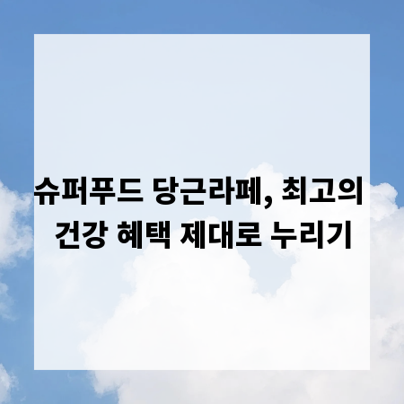슈퍼푸드 당근라페, 최고의 건강 혜택 제대로 누리기