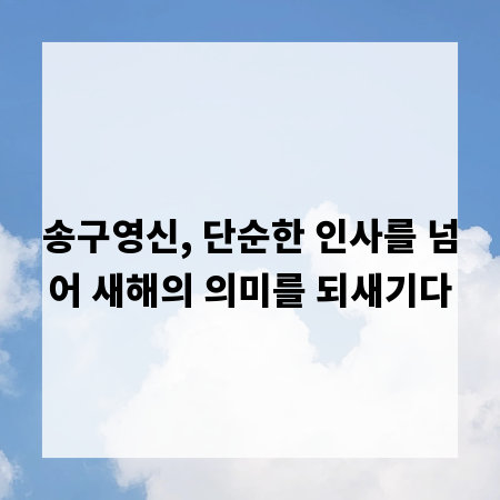 송구영신, 단순한 인사를 넘어 새해의 의미를 되새기다