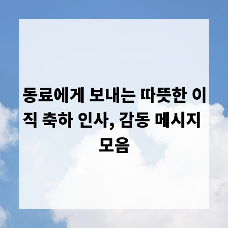 동료에게 보내는 따뜻한 이직 축하 인사, 감동 메시지 모음