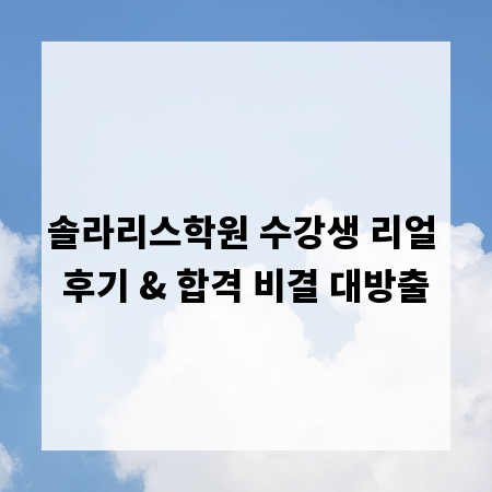 솔라리스학원 수강생 리얼 후기 & 합격 비결 대방출