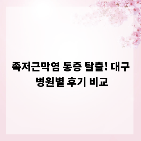 족저근막염 통증 탈출! 대구 병원별 후기 비교