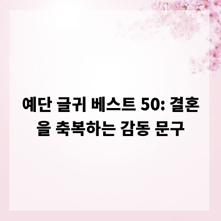 예단 글귀 베스트 50: 결혼을 축복하는 감동 문구