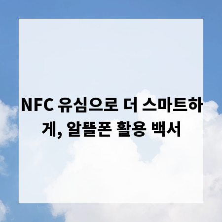 NFC 유심으로 더 스마트하게, 알뜰폰 활용 백서