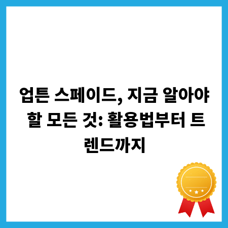 업튼 스페이드, 지금 알아야 할 모든 것: 활용법부터 트렌드까지