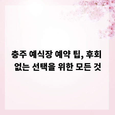 충주 예식장 예약 팁, 후회 없는 선택을 위한 모든 것