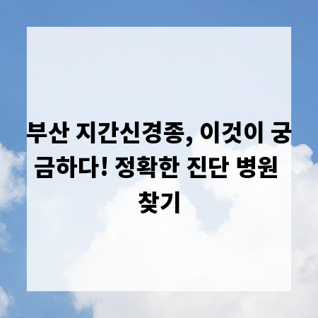 부산 지간신경종, 이것이 궁금하다! 정확한 진단 병원 찾기