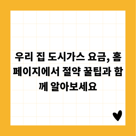 우리 집 도시가스 요금, 홈페이지에서 절약 꿀팁과 함께 알아보세요